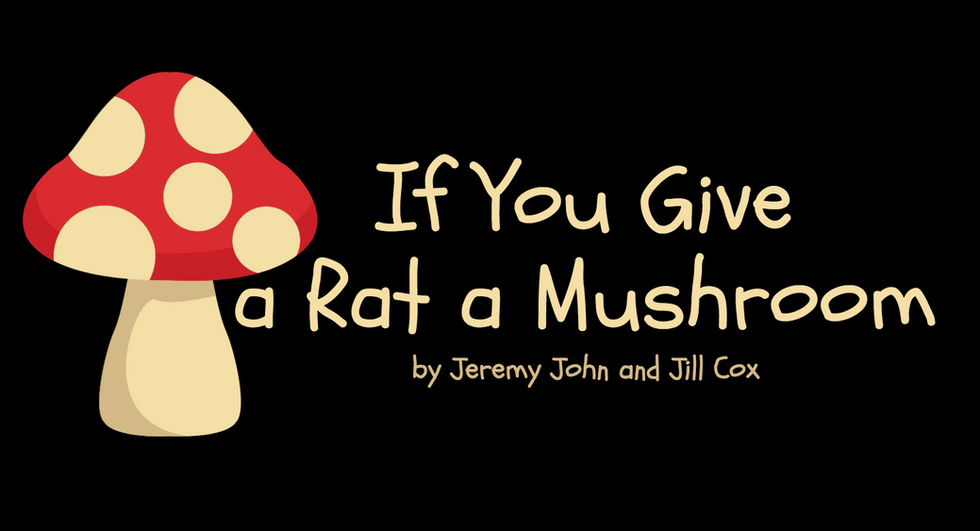 "IF YOU GIVE A RAT A MUSHROOM"